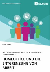 Homeoffice und die Entgrenzung von Arbeit. Welche Auswirkungen hat die alternierende Teleheimarbeit?