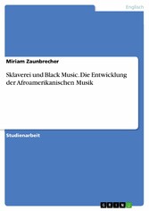 Sklaverei und Black Music. Die Entwicklung der Afroamerikanischen Musik