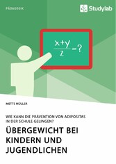 Übergewicht bei Kindern und Jugendlichen. Wie kann die Prävention von Adipositas in der Schule gelingen?