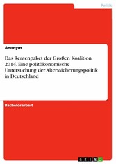 Das Rentenpaket der Großen Koalition 2014. Eine politökonomische Untersuchung der Alterssicherungspolitik in Deutschland