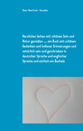 Herzliches lachen mit schönen Sein und Natur genießen ..... ein Buch mit schönen Gedanken und Indianer Erinnerungen und natürlich sein und geschrieben in deutscher Sprache und englischer Sprache und einfach ein Buchele