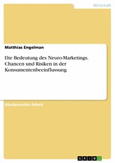 Die Bedeutung des Neuro-Marketings. Chancen und Risiken in der Konsumentenbeeinflussung