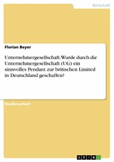 Unternehmergesellschaft. Wurde durch die Unternehmergesellschaft (UG) ein sinnvolles Pendant zur britischen Limited in Deutschland geschaffen?