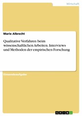 Qualitative Verfahren beim wissenschaftlichen Arbeiten. Interviews und Methoden der empirischen Forschung