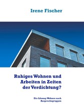 Ruhiges Wohnen und Arbeiten in Zeiten der Verdichtung?