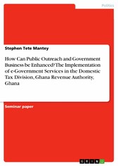 How Can Public Outreach and Government Business be Enhanced? The Implementation of e-Government Services in the Domestic Tax Division, Ghana Revenue Authority, Ghana