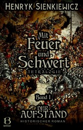 Mit Feuer und Schwert. Historischer Roman in vier Bänden. Band I