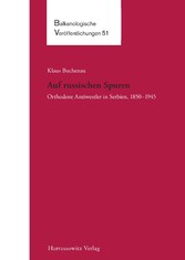 Auf russischen Spuren. Orthodoxe Antiwestler in Serbien, 1850-1945