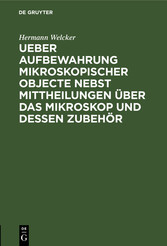 Ueber Aufbewahrung mikroskopischer Objecte nebst Mittheilungen über das Mikroskop und dessen Zubehör