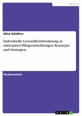 Individuelle Gesundheitsförderung in stationären Pflegeeinrichtungen. Konzepte und Strategien