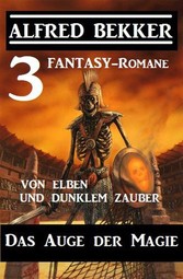 Das Auge der Magie - Von Elben und dunklem Zauber: Drei Fantasy Romane