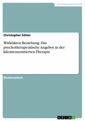 Wirkfaktor Beziehung. Das psychotherapeutische Angebot in der klientenzentrierten Therapie