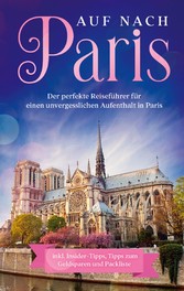 Auf nach Paris: Der perfekte Reiseführer für einen unvergesslichen Aufenthalt in Paris