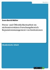 Presse- und Öffentlichkeitsarbeit im nichtuniversitären Forschungsbereich. Reputationsmanagement von Institutionen