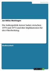 Die Außenpolitik Anwar Sadats zwischen 1970 und 1973 und ihre Implikationen für den Oktoberkrieg