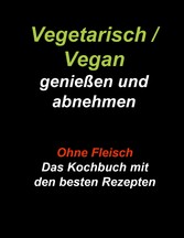 Vegetarisch / Vegan genießen und abnehmen