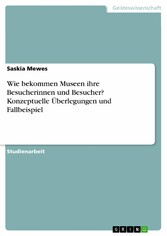 Wie bekommen Museen ihre Besucherinnen und Besucher? Konzeptuelle Überlegungen und Fallbeispiel