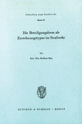 Die Beteiligungsform als Zurechnungstypus im Strafrecht.