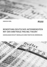 Bewertung deutscher Aktienrenditen mit der Arbitrage Pricing Theory. Grundlagen von APT-Modellen sowie praktische Anwendung