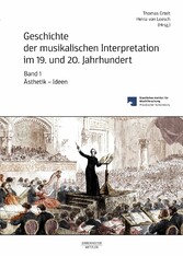 Geschichte der musikalischen Interpretation im 19. und 20. Jahrhundert, Band 1: Ästhetik - Ideen