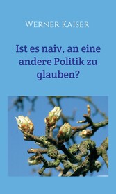 Ist es  naiv, an eine andere Politik zu glauben?