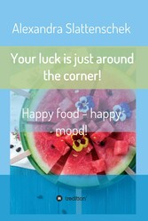 Your luck is just around the corner! Happy food - happy mood!