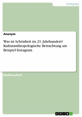 Was ist Schönheit im 21. Jahrhundert? Kulturanthropologische Betrachtung am Beispiel Instagram