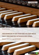 Kirchenmusik in der Feier der Heiligen Messe nach dem Zweiten Vatikanischen Konzil. Wesen, Veränderung und Gestalt