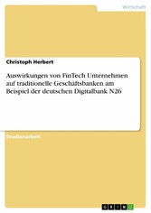 Auswirkungen von FinTech Unternehmen auf traditionelle Geschäftsbanken am Beispiel der deutschen Digitalbank N26