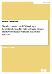 To what extent can BPM redesign heuristics be used to help software process improvement and what are factors for success?