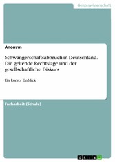 Schwangerschaftsabbruch in Deutschland. Die geltende Rechtslage und der gesellschaftliche Diskurs