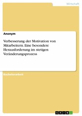 Verbesserung der Motivation von Mitarbeitern. Eine besondere Herausforderung im stetigen Veränderungsprozess