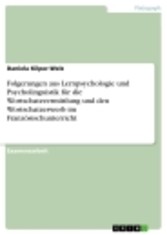 Folgerungen aus Lernpsychologie und Psycholinguistik für die Wortschatzvermittlung und den Wortschatzerwerb im Französischunterricht