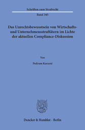 Das Unrechtsbewusstsein von Wirtschafts- und Unternehmensstraftätern im Lichte der aktuellen Compliance-Diskussion.