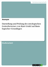 Darstellung und Prüfung des ontologischen Gottesbeweises von Kurt Gödel auf Basis logischer Grundlagen