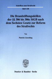 Die Brandstiftungsdelikte der §§ 306 bis 306c StGB nach dem Sechsten Gesetz zur Reform des Strafrechts.