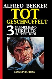 Tot geschnüffelt: Sammelband 3 Thriller in einem Buch