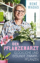 Der Pflanzenarzt: Glückliche und gesunde Zimmerpflanzen