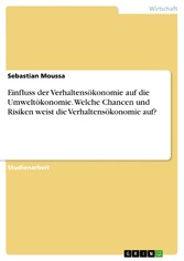 Einfluss der Verhaltensökonomie auf die Umweltökonomie. Welche Chancen und Risiken weist die Verhaltensökonomie auf?