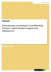 Finanzierung von Startups. Crowdfunding, Venture Capital, Business Angels und Inkubatoren