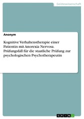 Kognitive Verhaltenstherapie einer Patientin mit Anorexia Nervosa. Prüfungsfall für die staatliche Prüfung zur psychologischen Psychotherapeutin