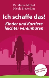 Ich schaffe das! Kinder und Karriere leichter vereinbaren