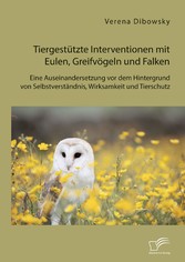 Tiergestützte Interventionen mit Eulen, Greifvögeln und Falken: Eine Auseinandersetzung vor dem Hintergrund von Selbstverständnis, Wirksamkeit und Tierschutz