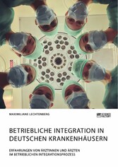 Betriebliche Integration in deutschen Krankenhäusern. Erfahrungen von Ärztinnen und Ärzten im betrieblichen Integrationsprozess