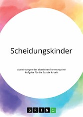 Scheidungskinder. Auswirkungen der elterlichen Trennung und Aufgabe für die Soziale Arbeit