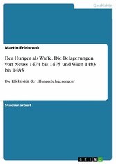 Der Hunger als Waffe. Die Belagerungen von Neuss 1474 bis 1475 und Wien 1483 bis 1485