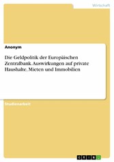 Die Geldpolitik der Europäischen Zentralbank. Auswirkungen auf private Haushalte, Mieten und Immobilien