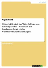 Wirtschaftlichkeit der Weiterbildung von Führungskräften - Methoden zur Fundierung betrieblicher Weiterbildungsentscheidungen