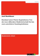 Russland unter Putins Kapitalismus. Von der (neo-)liberalen Marktwirtschaft bis hin zum autoritären Staatskapitalismus