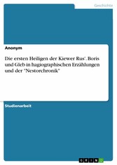 Die ersten Heiligen der Kiewer Rus'. Boris und Gleb in hagiographischen Erzählungen und der 'Nestorchronik'